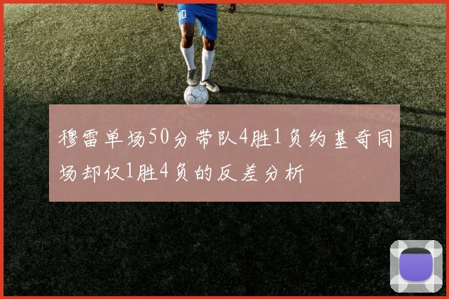 穆雷单场50分带队4胜1负约基奇同场却仅1胜4负的反差分析