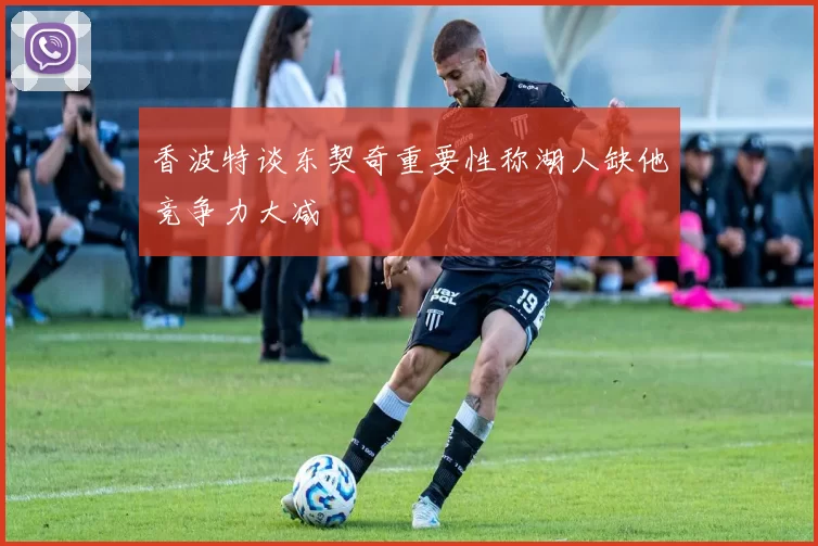 香波特谈东契奇重要性称湖人缺他竞争力大减